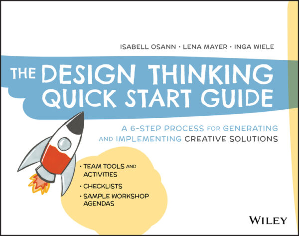 The design thinking quick start guide: a 6-step process for generating and implementing creative solutions Ebook